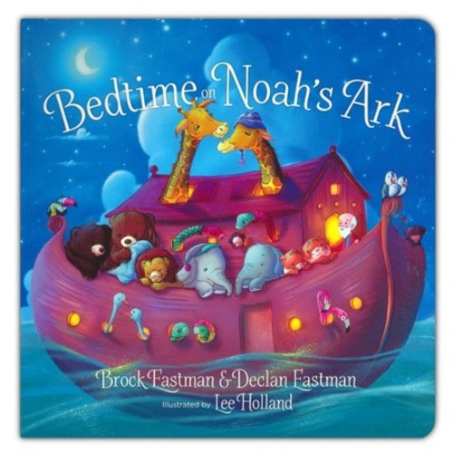 Bedtime on Noah's Ark: Brock Eastman, Declan Eastman Illustrated By: Lee Holland: 9780736979542 - Christianbook.com