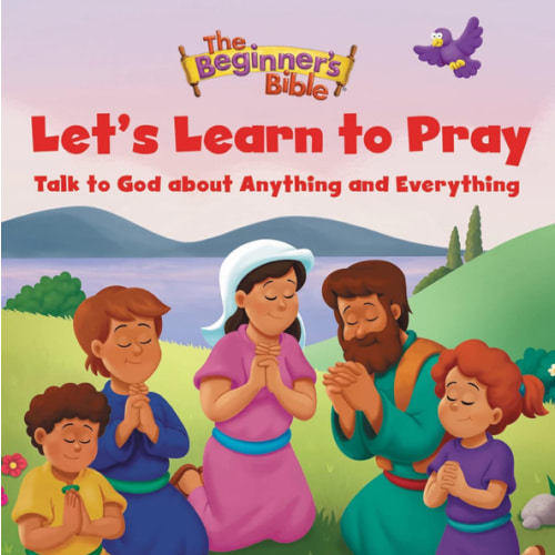 The Beginner's Bible Let's Learn to Pray: Talk to God about Anything and Everything