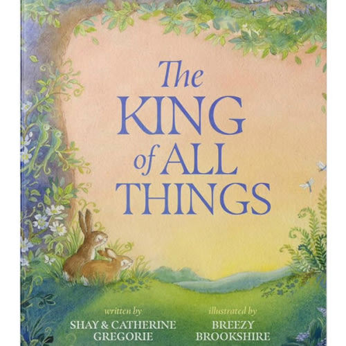 The King of All Things: A Blessing to Awaken Worship and Wonder – A Christian Children’s Board Book