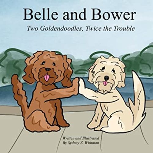 Belle and Bower: Two Goldendoodles, Twice the Trouble (Belle the Goldendoodle)