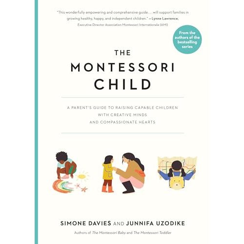 The Montessori Child: A Parent's Guide to Raising Capable Children with Creative Minds and Compassionate Hearts (The Parents' Guide to Montessori)