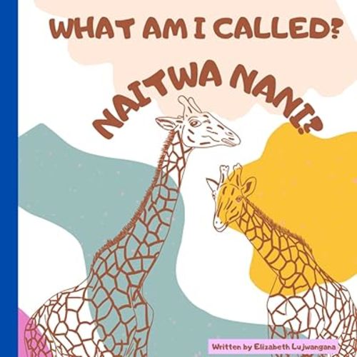 What Am I called? Naitwa nani? A Swahili and English book for kids. Paperback – May 26, 2021