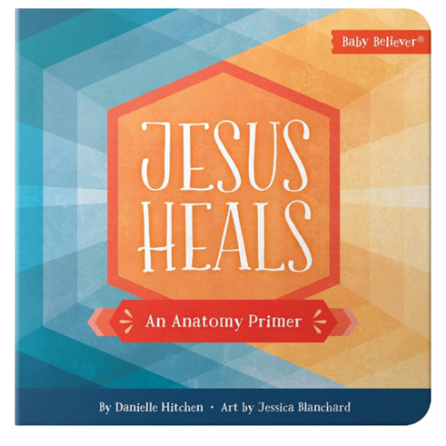 Jesus Heals: A Christian Board Book Teaching Body Parts Through Jesus' Miracles for Babies and Toddlers (Baby Believer)