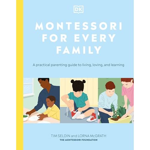 Montessori for Every Family: A Practical Parenting Guide to Living, Loving and Learning