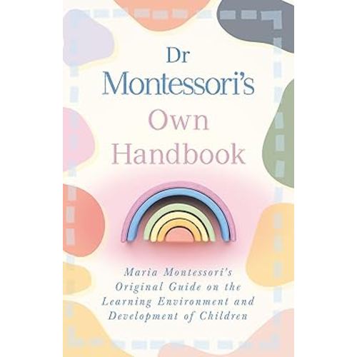 Dr Montessori's Own Handbook: Maria Montessori's Original Guide on the Learning Environment and Development of Children