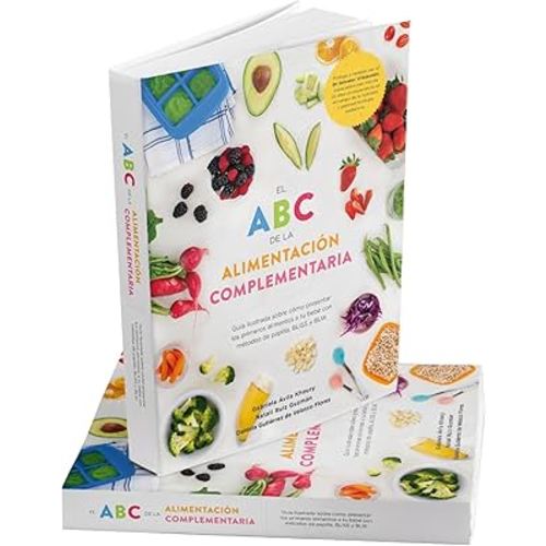 ABC DE LA ALIMENTACIÓN COMPLEMENTARIA, Guía ilustrada sobre cómo presentar los primeros alimentos a tú bebé con los métodos de papilla, BLISS y BLW. Libro de pasta suave