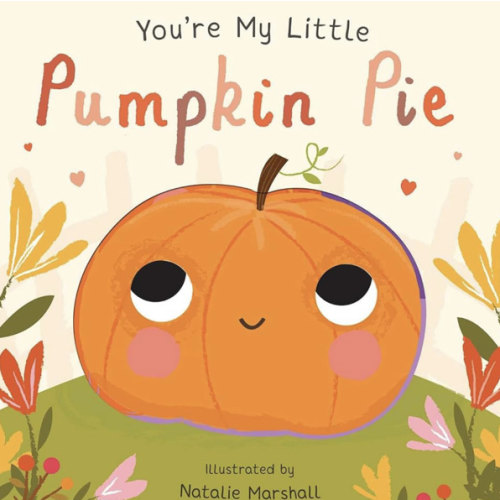 You're My Little Pumpkin Pie (Board Book for Babies and Toddlers 0-2 years old)