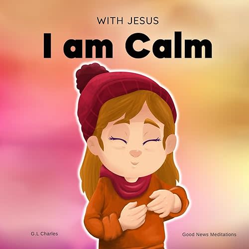 With Jesus I am Calm: A Christian children's book to teach kids about the peace of God; for anger management, emotional regulation, social emotional learning, ages 3-5, 6-8, 8-10