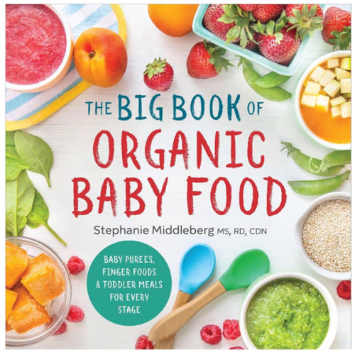 The Big Book of Organic Baby Food: Baby Purées, Finger Foods, and Toddler Meals For Every Stage (Organic Foods for Baby and Toddler)
