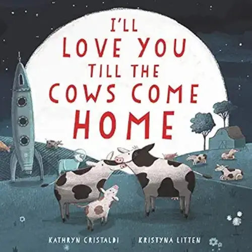 I'll Love You Till the Cows Come Home: A Tender and Funny Picture Book about Unconditional Family Bonds, for Kids (ages 4-8)