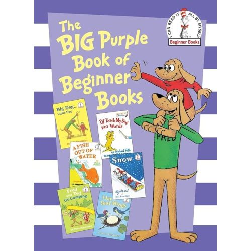 The Big Purple Book of Beginner Books: Big Dog Little Dog; A Fish Out of Water; Snow; I'll Teach My Dog 100 Words; Fred and Ted Go Camping; Flap Your Wings