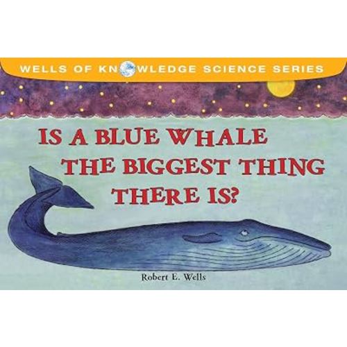 Is a Blue Whale the Biggest Thing There Is? (Wells of Knowledge Science Series)