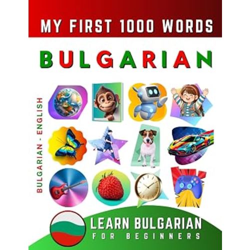 Learn Bulgarian for Beginners, My First 1000 Words: Bilingual Bulgarian - English Language Learning Book for Kids & Adults