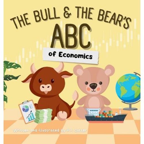 The Bull & The Bear's ABC of Economics - (The Bull & the Bear's ABC) by P J Cutter (Hardcover)
