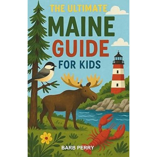 The Ultimate Maine Guide for Kids: From Lobsters to Lighthouses: A Chapter Book Adventure Through Maine for Kids 8–12