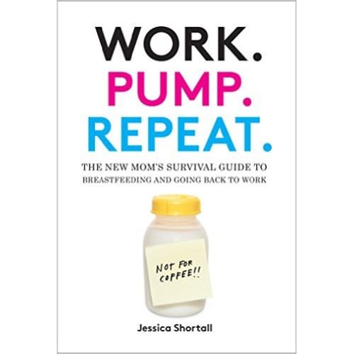 Work. Pump. Repeat.: The New Mom's Survival Guide to Breastfeeding and Going Back to Work.