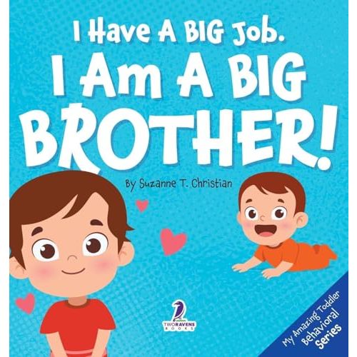 I Have A Big Job. I Am A Big Brother: An Affirmation-Themed Toddler Book About Getting A Sibling (Ages 2-4) (My Amazing Toddler Behavioral)