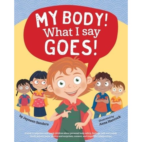 My Body! What I Say Goes!: A book to empower and teach children about person...