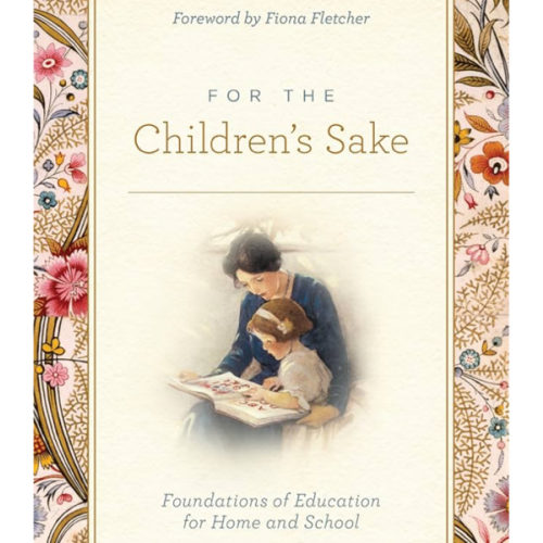 For the Children's Sake: Foundations of Education for Home and School