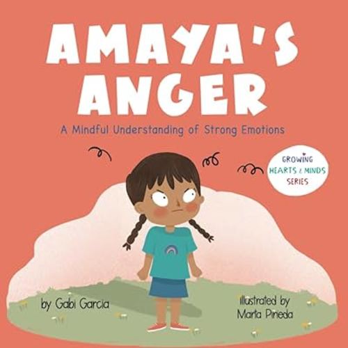 Amaya's Anger: A Mindful Understanding of Strong Emotions (Growing Heart & Minds)