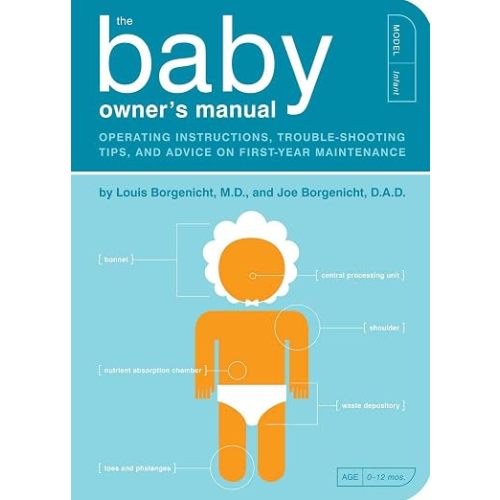 The Baby Owner's Manual: Operating Instructions, Trouble-Shooting Tips, and Advice on First-Year Maintenance (Owner's and Instruction Manual)