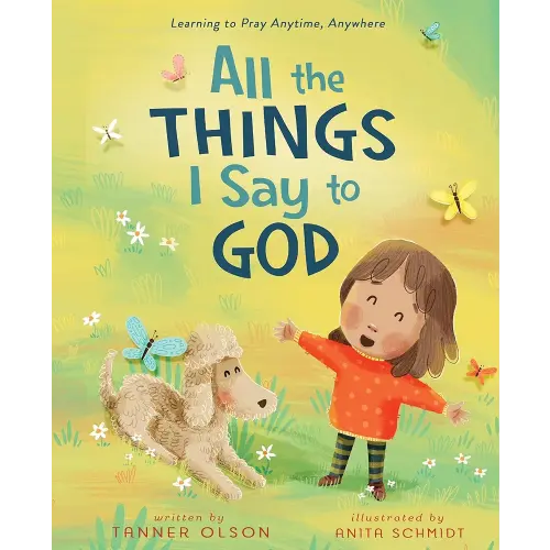 All The Things I Say to God: Learning to Pray Anytime, Anywhere