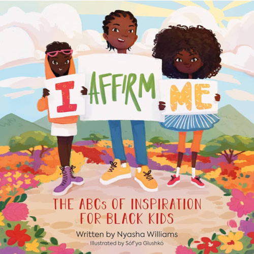 I Affirm Me: The ABCs of Inspiration for Black Kids by Nyasha Williams, Sóf'ya Glushkó, Hardcover | Barnes & Noble®