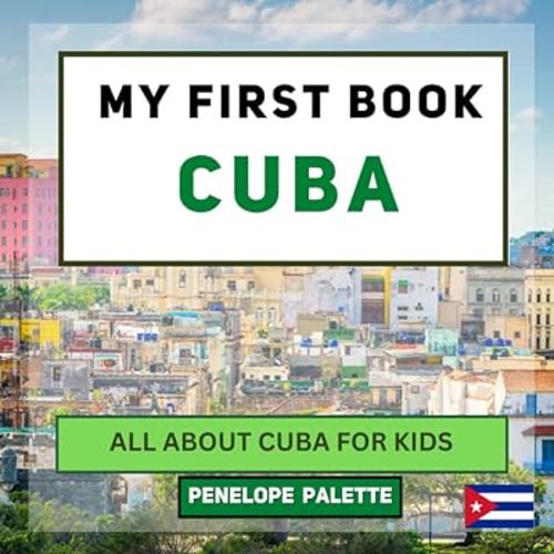 My First Book - Cuba: All About Cuba For Kids (My First Book - World Edition)