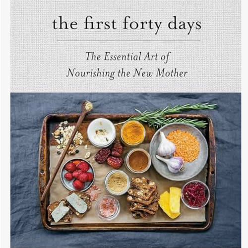 The First Forty Days: The Essential Art of Nourishing the New Mother