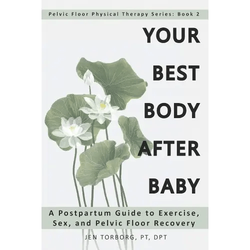 Your Best Body after Baby: A Postpartum Guide to Exercise, Sex, and Pelvic Floor Recovery (Pelvic Floor Physical Therapy)