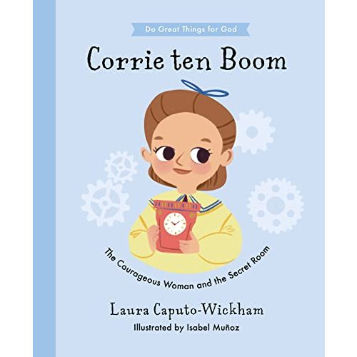 Corrie ten Boom: The Courageous Woman and The Secret Room (Inspiring illustrated children's biography of Christian female who saved hundreds of Jewish ... for kids 4-7) (Doing Great Things for God)