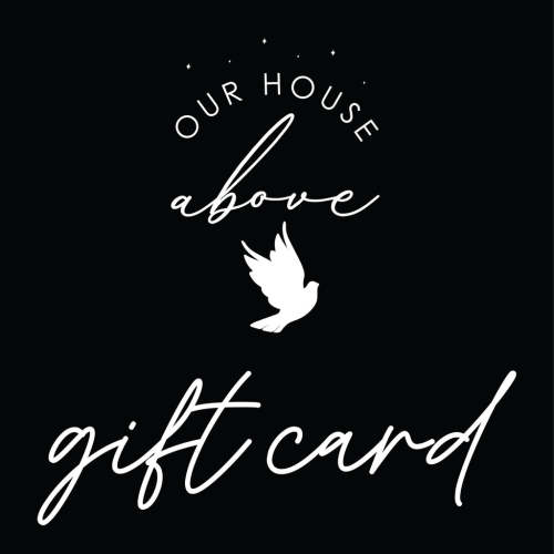 GIFT CARD – OUR HOUSE ABOVE