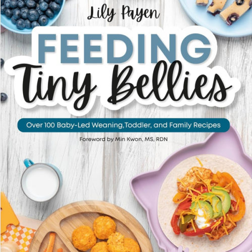 Feeding Tiny Bellies: Over 100 Baby-Led Weaning, Toddler, and Family Recipes: A Cookbook