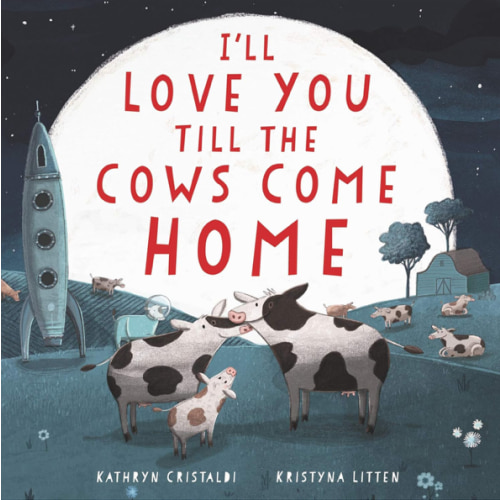 I'll Love You Till the Cows Come Home: A Tender and Funny Picture Book about Unconditional Family Bonds, for Kids (ages 4-8)
