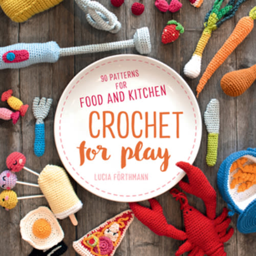 Crochet for Play: 90 Patterns for Food... book by Forthmann Lucia
