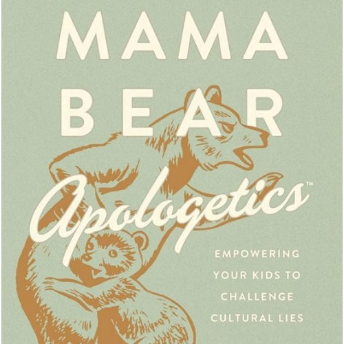 Mama Bear Apologetics: Empowering Your Kids to Challenge Cultural Lies