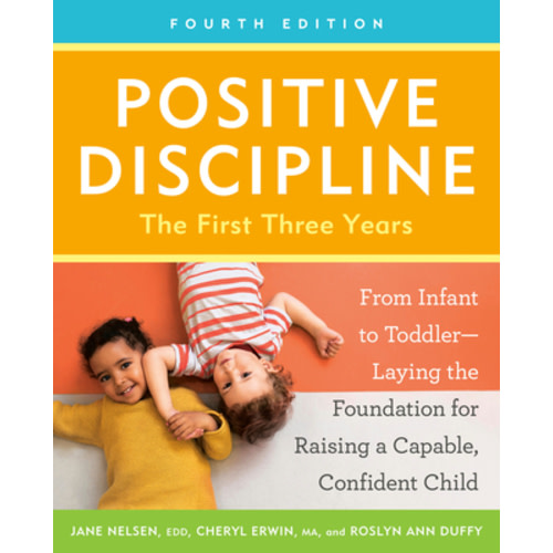 Positive Discipline: The First Three Years, Fourth Edition: From Infant to Toddler--Laying the Foundation for Raising a Capable, Confident Child | Belmont Books