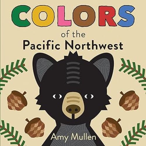 Colors of the Pacific Northwest: A Regional Board Book about the Pacific Northwest (Naturally Local)