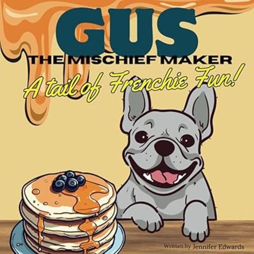 Gus the Mischief Maker: A Tail of Frenchie Fun: Children's Picture Book / French Bulldog Pet / 8.5 x 8.5 inches