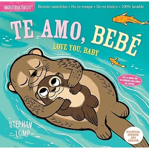Indestructibles: Te amo, bebé / Love You, Baby: Chew Proof · Rip Proof · Nontoxic · 100% Washable (Book for Babies, Newborn Books, Safe to Chew) (Spanish and English Edition)