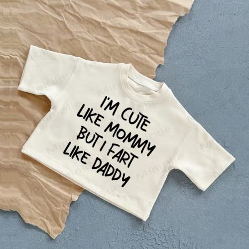 I'M CUTE LIKE MOMMY BUT I FART LIKE DADDY Baby T-Shirt