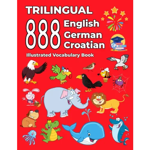Trilingual 888 English German Croatian Illustrated Vocabulary Book: Colorful Edition