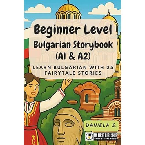 Beginner Level Bulgarian Storybook (A1 & A2): Learn Bulgarian with 25 Fairytale Stories (Learning Bulgarian with Ease)