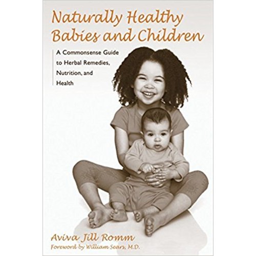 Naturally Healthy Babies and Children: A Commonsense Guide to Herbal Remedies, Nutrition, and Health