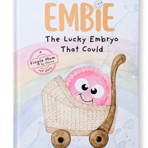 Embie, The Lucky Embryo That Could: A Single Mom by Choice IVF Story