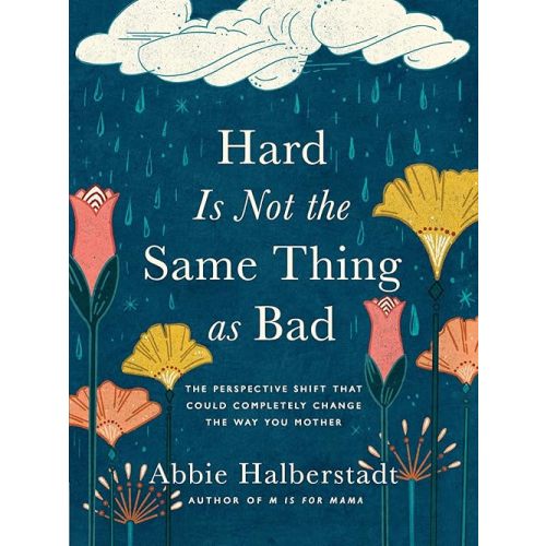 Hard Is Not the Same Thing as Bad: The Perspective Shift That Could Completely Change the Way You Mother Hardcover – September 5, 2023