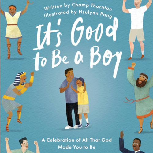 It's Good to Be a Boy: A Celebration of All That God Made You to Be (Christian Children’s Book for Boys on Biblical Manhood, Masculinity, God’s Design, & Joyful Identity)