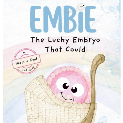 Embie, The Lucky Embryo That Could: A Mom+Dad IVF Story