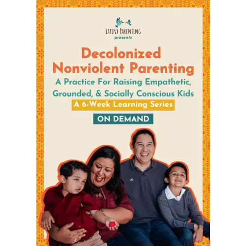 Decolonized Nonviolent Parenting - Latinx Parenting