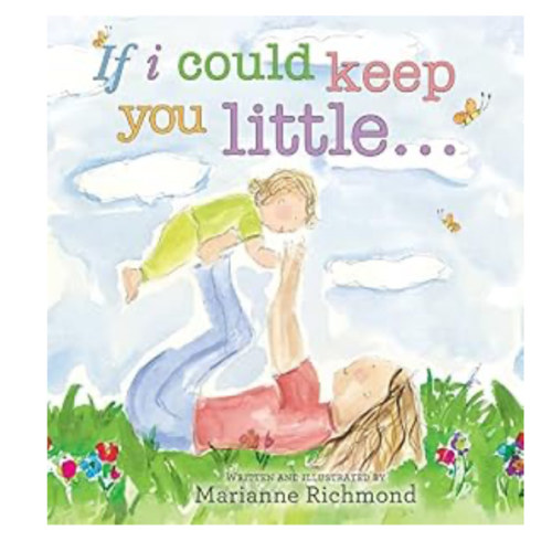 If I Could Keep You Little...: A Baby Book About a Parent's Love (Gifts for Babies and Toddlers, Gifts for Mother's Day, Gifts for Father's Day) (Marianne Richmond)